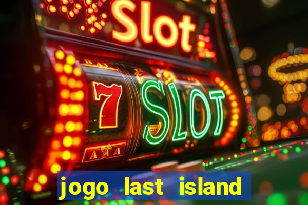 jogo last island of survival